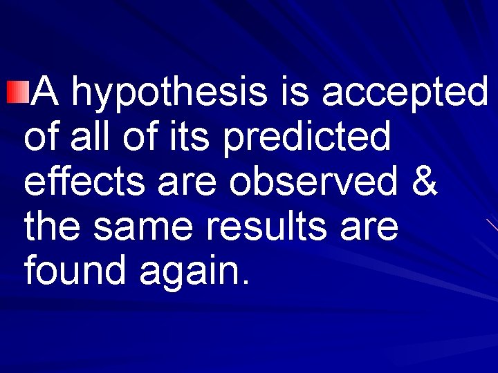 A hypothesis is accepted of all of its predicted effects are observed & the