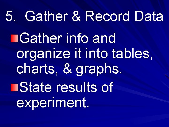 5. Gather & Record Data Gather info and organize it into tables, charts, &