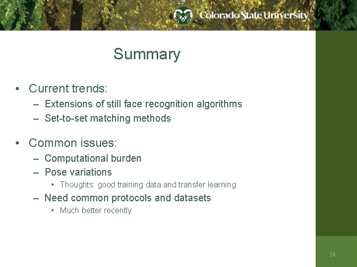 Summary • Current trends: – Extensions of still face recognition algorithms – Set-to-set matching