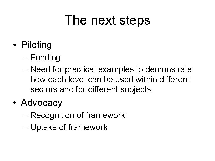 The next steps • Piloting – Funding – Need for practical examples to demonstrate The next steps • Piloting – Funding – Need for practical examples to demonstrate