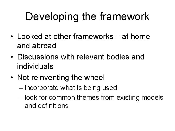Developing the framework • Looked at other frameworks – at home and abroad • Developing the framework • Looked at other frameworks – at home and abroad •