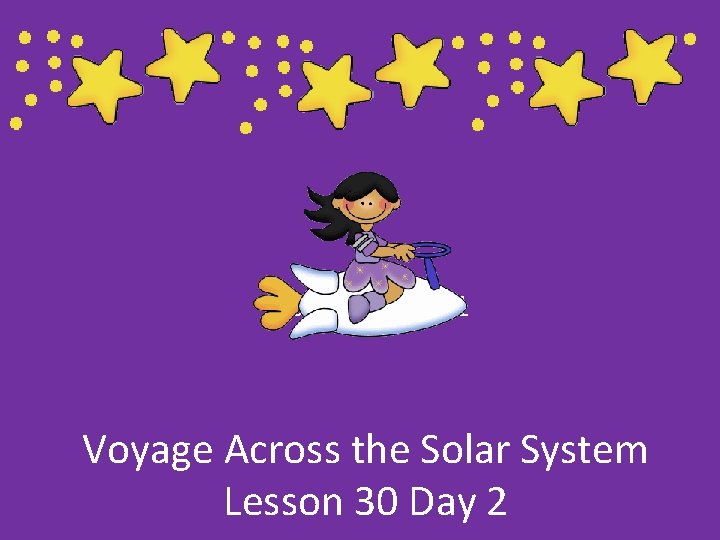 Lesson 30 Day 1 Voyage Across the Solar System Lesson 30 Day 2 