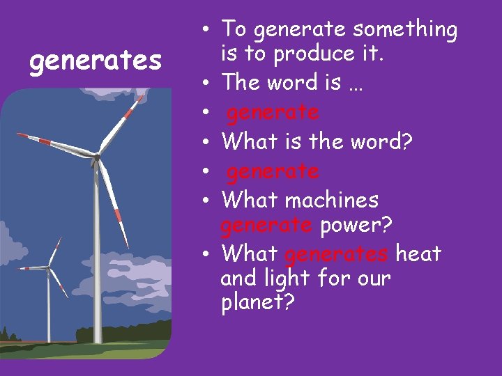 generates • To generate something is to produce it. • The word is …