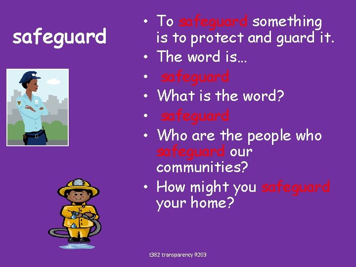 safeguard • To safeguard something is to protect and guard it. • The word