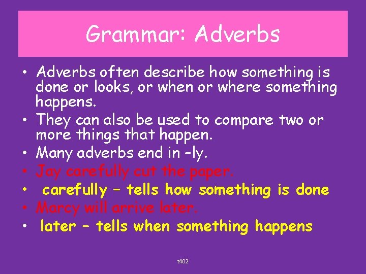 Grammar: Adverbs • Adverbs often describe how something is done or looks, or when