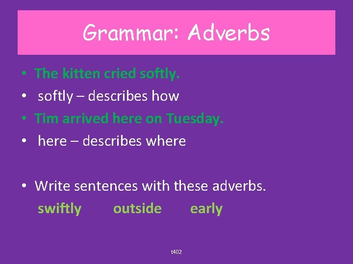 Grammar: Adverbs • • The kitten cried softly – describes how Tim arrived here
