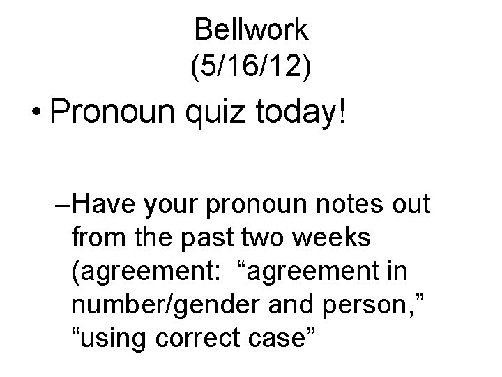 Bellwork (5/16/12) • Pronoun quiz today! –Have your pronoun notes out from the past