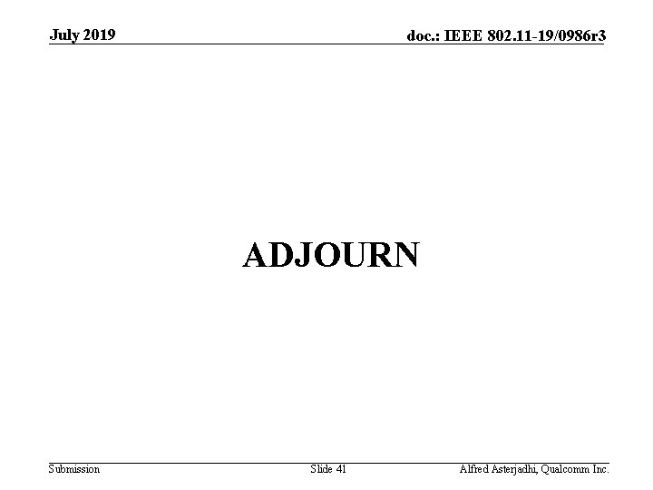 July 2019 doc. : IEEE 802. 11 -19/0986 r 3 ADJOURN Submission Slide 41