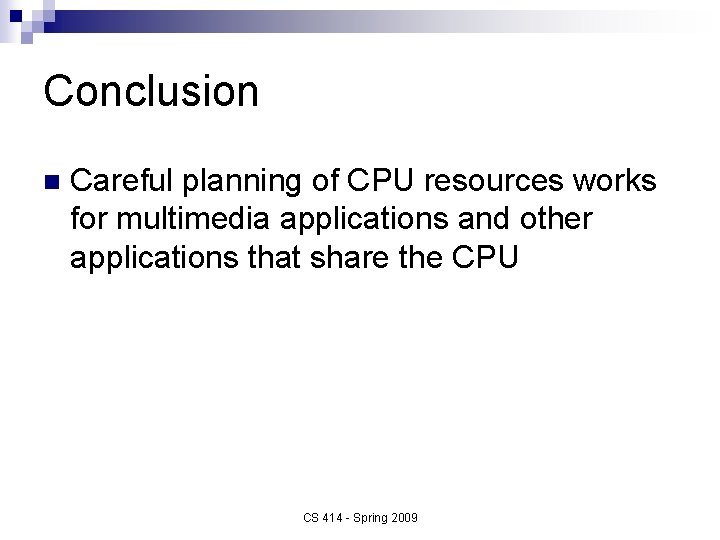 Conclusion n Careful planning of CPU resources works for multimedia applications and other applications