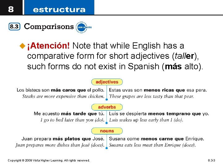 u ¡Atención! Note that while English has a comparative form for short adjectives (taller),