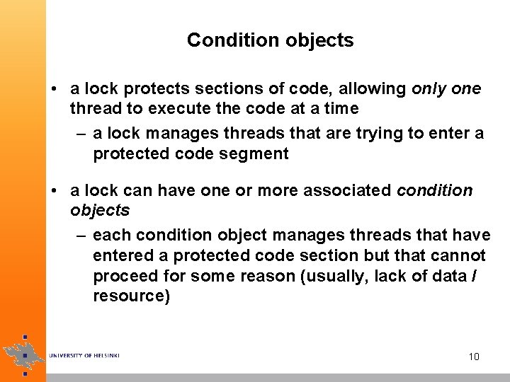 Condition objects • a lock protects sections of code, allowing only one thread to