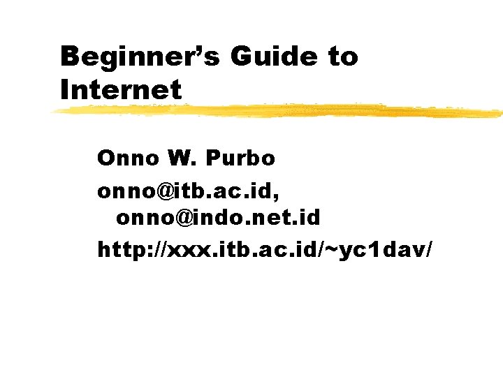 Beginner’s Guide to Internet Onno W. Purbo onno@itb. ac. id, onno@indo. net. id http: