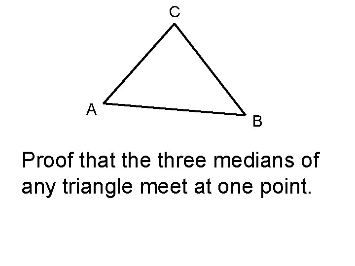 C A B Proof that the three medians of any triangle meet at one