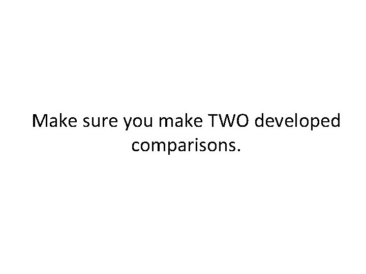 Make sure you make TWO developed comparisons. 