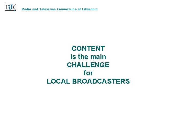 Radio and Television Commission of Lithuania CONTENT is the main CHALLENGE for LOCAL BROADCASTERS
