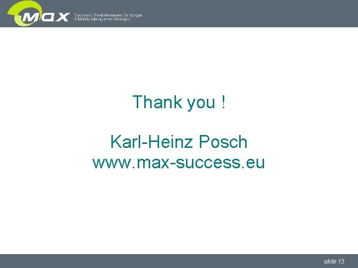 Thank you ! Karl-Heinz Posch www. max-success. eu slide 13 