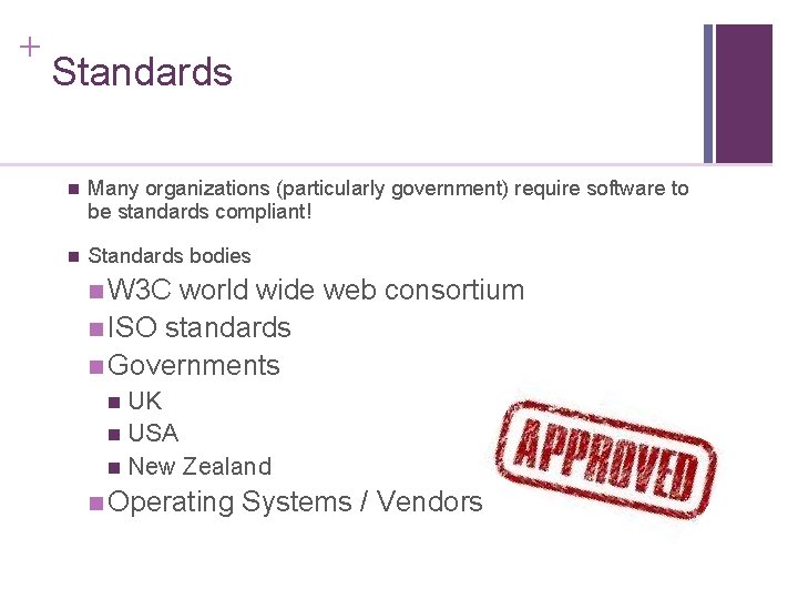 + Standards n Many organizations (particularly government) require software to be standards compliant! n