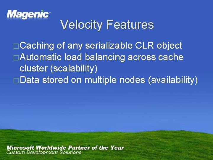 Velocity Features �Caching of any serializable CLR object �Automatic load balancing across cache cluster