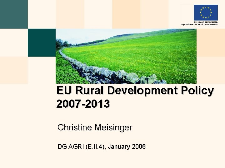 EU Rural Development Policy 2007 -2013 Christine Meisinger DG AGRI (E. II. 4), January