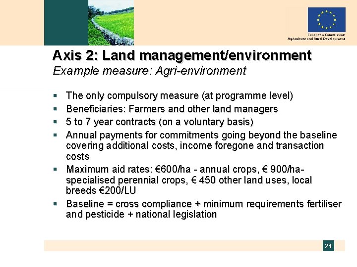 Axis 2: Land management/environment Example measure: Agri-environment § § The only compulsory measure (at