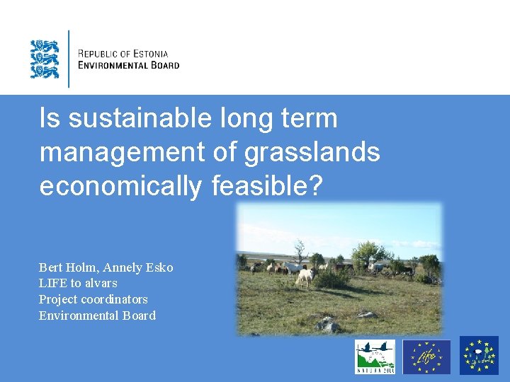 Is sustainable long term management of grasslands economically feasible? Bert Holm, Annely Esko LIFE