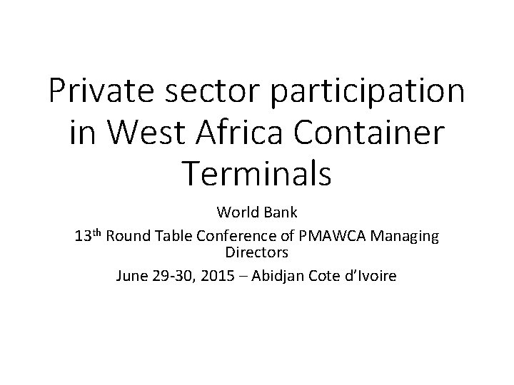 Private sector participation in West Africa Container Terminals World Bank 13 th Round Table