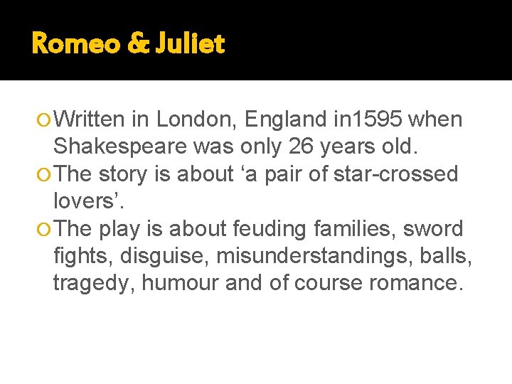 Romeo & Juliet Written in London, England in 1595 when Shakespeare was only 26