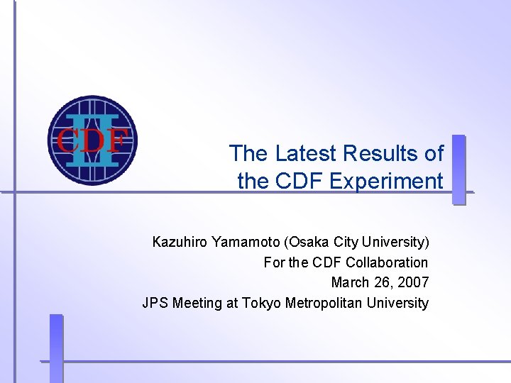 The Latest Results of the CDF Experiment Kazuhiro Yamamoto (Osaka City University) For the The Latest Results of the CDF Experiment Kazuhiro Yamamoto (Osaka City University) For the