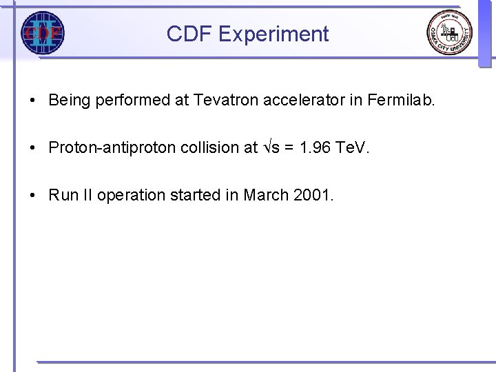 CDF Experiment • Being performed at Tevatron accelerator in Fermilab. • Proton-antiproton collision at CDF Experiment • Being performed at Tevatron accelerator in Fermilab. • Proton-antiproton collision at