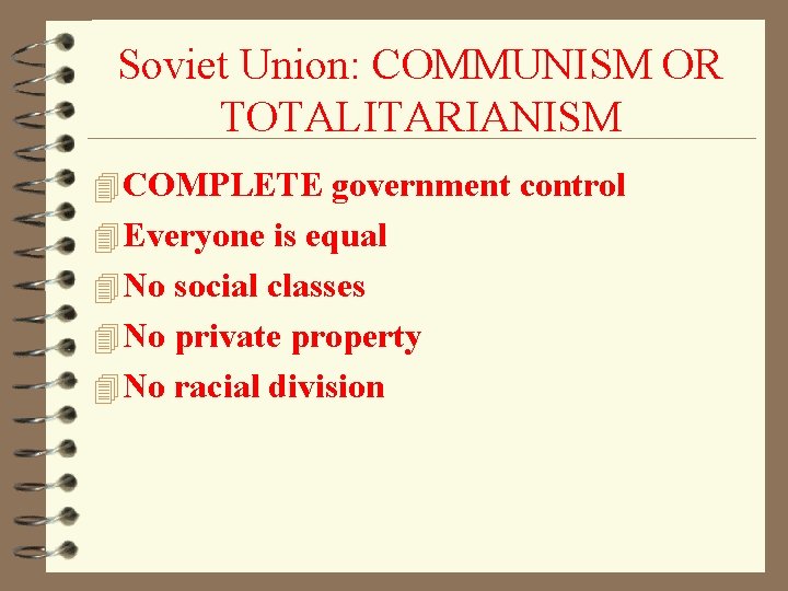 Soviet Union: COMMUNISM OR TOTALITARIANISM 4 COMPLETE government control 4 Everyone is equal 4