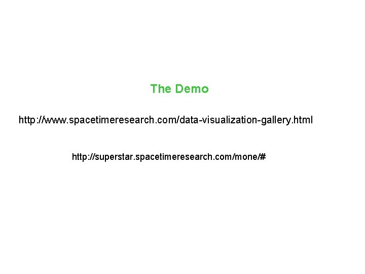 The Demo http: //www. spacetimeresearch. com/data-visualization-gallery. html http: //superstar. spacetimeresearch. com/mone/# 