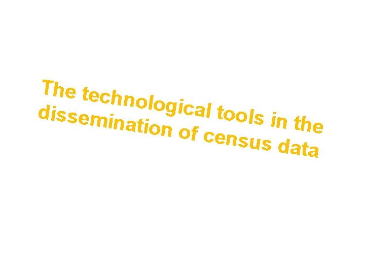 The tech nologica l tools in dissemi nation o the f census data 