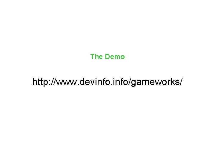 The Demo http: //www. devinfo/gameworks/ 