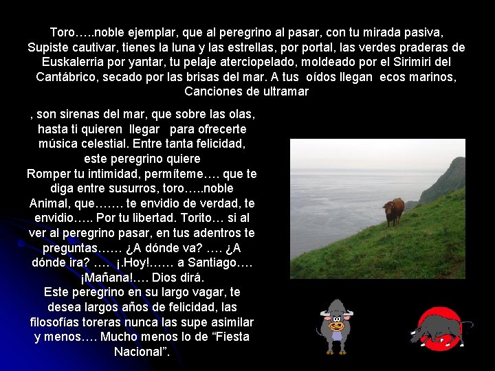 Toro…. . noble ejemplar, que al peregrino al pasar, con tu mirada pasiva, Supiste