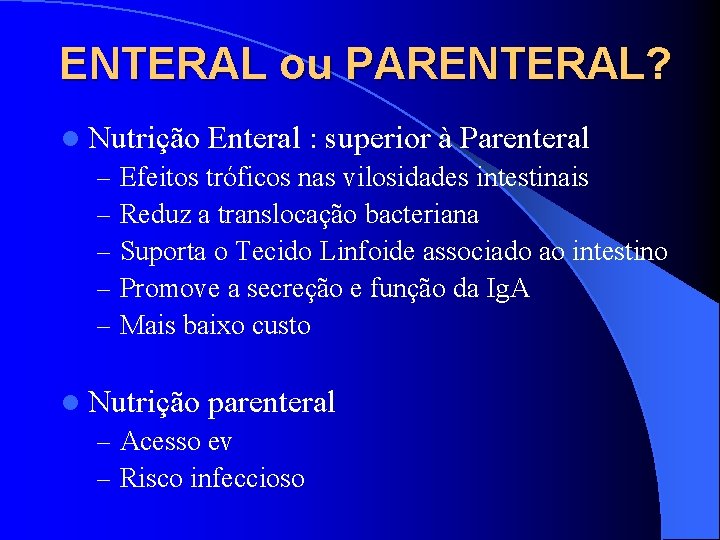 ENTERAL ou PARENTERAL? l Nutrição Enteral : superior à Parenteral – Efeitos tróficos nas