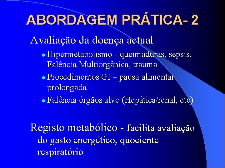 ABORDAGEM PRÁTICA- 2 Avaliação da doença actual Hipermetabolismo - queimaduras, sepsis, Falência Multiorgânica, trauma