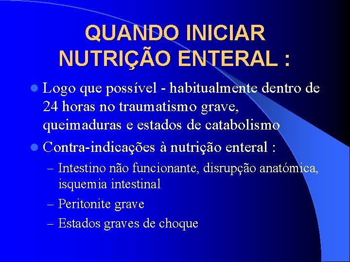 QUANDO INICIAR NUTRIÇÃO ENTERAL : l Logo que possível - habitualmente dentro de 24