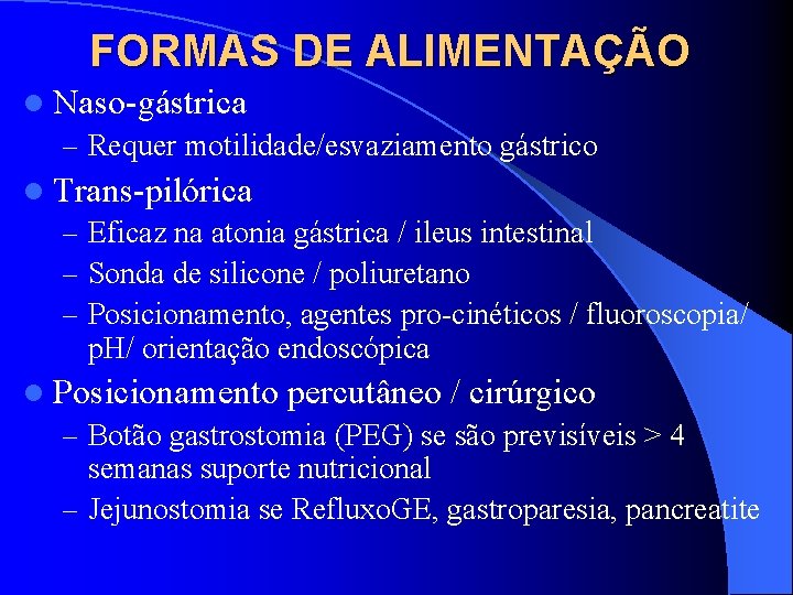 FORMAS DE ALIMENTAÇÃO l Naso-gástrica – Requer motilidade/esvaziamento gástrico l Trans-pilórica – Eficaz na