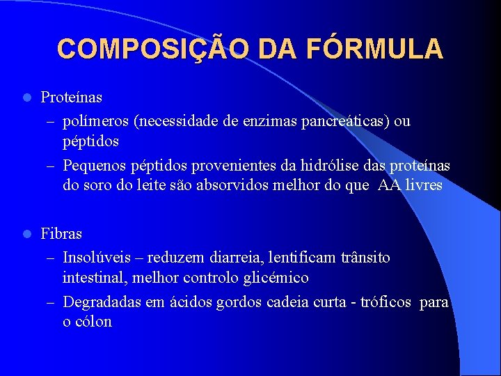 COMPOSIÇÃO DA FÓRMULA l Proteínas – polímeros (necessidade de enzimas pancreáticas) ou péptidos –