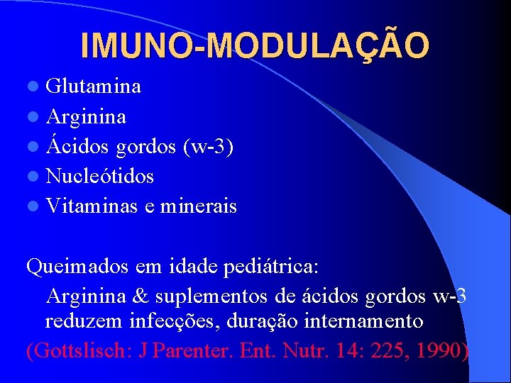 IMUNO-MODULAÇÃO l Glutamina l Arginina l Ácidos gordos (w-3) l Nucleótidos l Vitaminas e