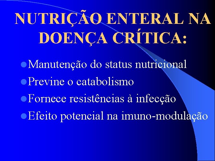 NUTRIÇÃO ENTERAL NA DOENÇA CRÍTICA: l Manutenção do status nutricional l Previne o catabolismo