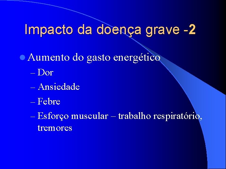 Impacto da doença grave -2 l Aumento do gasto energético – Dor – Ansiedade