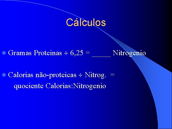 Cálculos l Gramas Proteinas 6, 25 = _____ Nitrogenio não-proteicas Nitrog. = quociente Calorias: