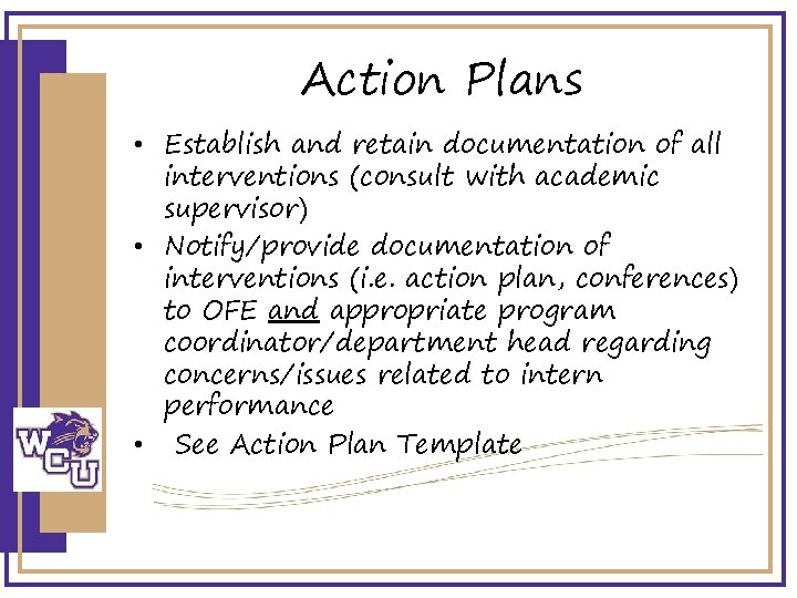 Action Plans • Establish and retain documentation of all interventions (consult with academic supervisor)