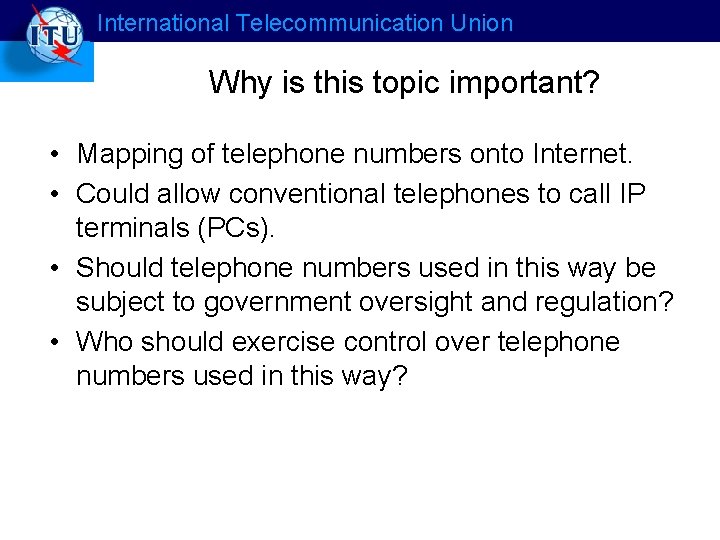 International Telecommunication Union Why is this topic important? • Mapping of telephone numbers onto