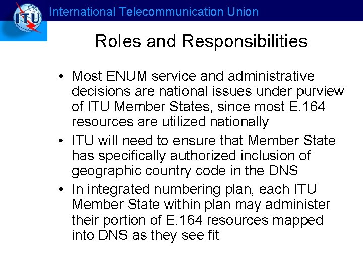 International Telecommunication Union Roles and Responsibilities • Most ENUM service and administrative decisions are