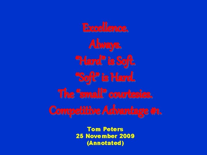 Excellence. Always. “Hard” is Soft. “Soft” is Hard. The “small” courtesies. Competitive Advantage #1.