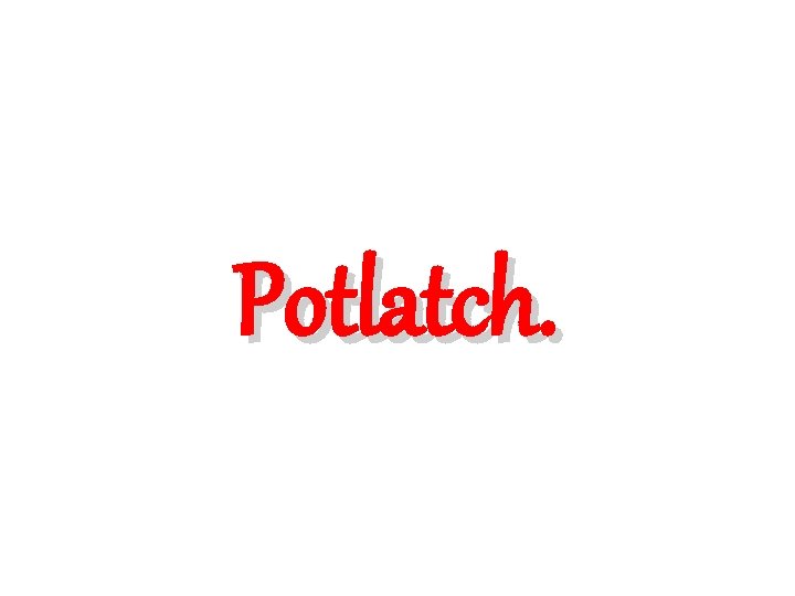 Potlatch. 