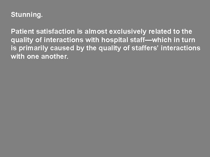 Stunning. Patient satisfaction is almost exclusively related to the quality of interactions with hospital