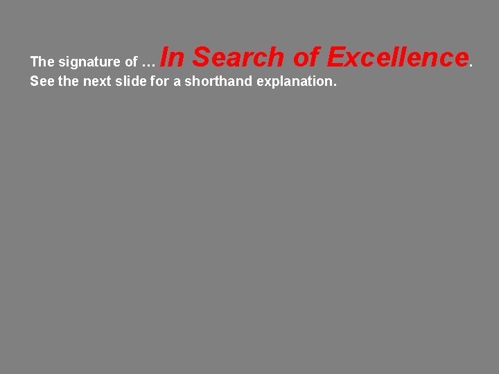 In Search of Excellence. The signature of … See the next slide for a